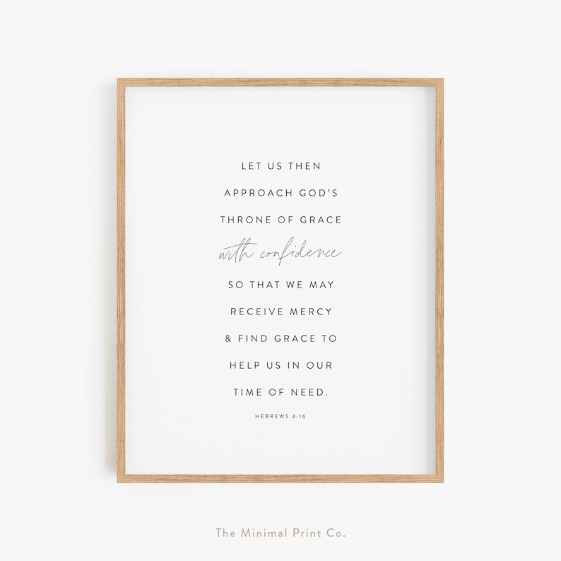 May include: A printable wall art design with a white background and black text. The text reads "Let us then approach God's throne of grace with confidence so that we may receive mercy & find grace to help us in our time of need. Hebrews 4:16".