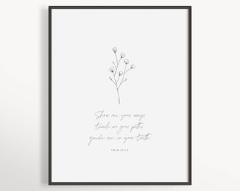 May include: Black and white printable art print with a simple floral illustration and the text "Show me your ways teach me your paths guide me in your truth Psalm 25:4-5".
