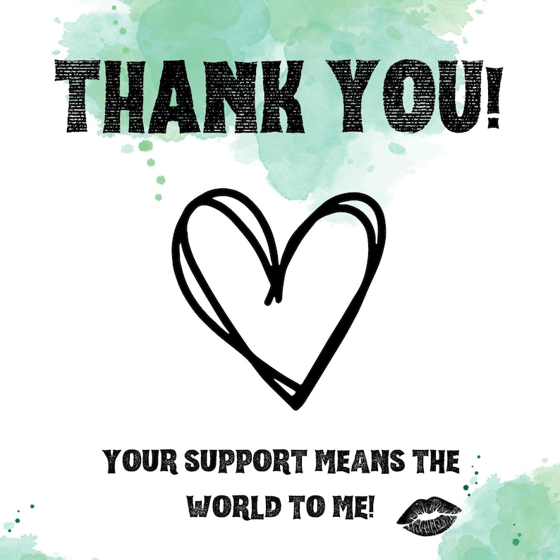 May include: White background with a black outlined heart and the words "THANK YOU!" in a bold, textured font. Below, it reads "YOUR SUPPORT MEANS THE WORLD TO ME!" with a kiss graphic.