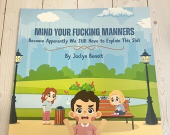May include: A children's book titled "MIND YOUR FUCKING MANNERS" with illustrations of children in a park setting. The cover features the text "Because Apparently We Still Have to Explain This Shit" and the author's name, Jaclyn Benoit.