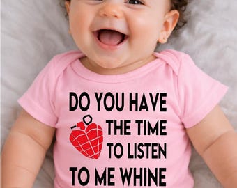 May include: A light pink short-sleeved baby bodysuit featuring black text that reads DO YOU HAVE THE TIME TO LISTEN TO ME WHINE, accompanied by a red graphic of a heart-shaped hand grenade with a grid pattern on the front of the garment.