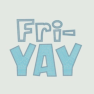 May include: Blue and white dotted text that reads "Fri-YAY" on a white background.
