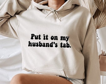 Put It On My Husband's Tab Hoodie, Funny Girlfriend Hoodie, Cute Meme Hoodie, Gifts for Girlfriend Hoodie, Valentines Day Hoodie,