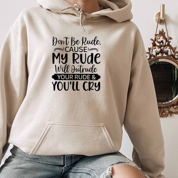 Dont Be Rude Cause My Rude Will Outrude Hoodie, Adult Humor Hoodie, Sarcastic Slogan, Offensive Gift, Dark Humor Hoodie, Sassy Girl Hoodie