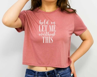 Hold On Let Me Overthink This Crop Top, Overthinking Crop Top, Sassy Crop Top, Anti Social Crop Top, Mental Health Crop Top, Sarcastic