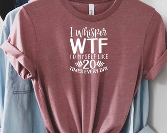 Me susurro Wtf a mí mismo camisa, camisa de pensador excesivo, camisa de salud mental, camisa para adultos, todo está bien camisa, regalo de sarcasmo, camisa atrevida