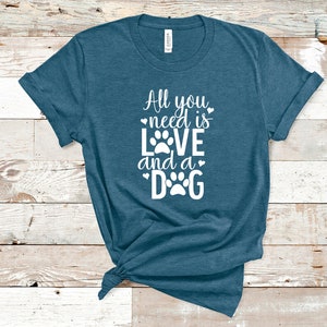 All You Need is Love and Dog Shirts, Funny Dog Shirt, Dogs Owner Shirt ...