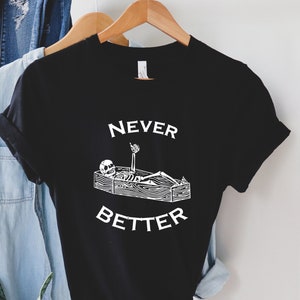 Never Better Skeleton Shirt, Skull Shirt, Funny Halloween Shirt, Halloween Party Shirt, Spooky Season Shirt, Women Halloween Shirt ,