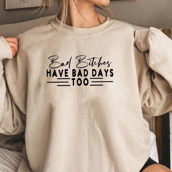 Bad Bitches Have Bad Days Too Sweatshirt, Dark Humor Sweatshirt, Offensive Sweatshirt, Bitch Sweatshirt, Introvert Gift, Hilarious
