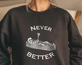 Never Better Skeleton Sweatshirt, Funny Halloween Sweatshirt, Skeleton Sweatshirt, Halloween Party Sweatshirt, Halloween Costume Sweatshirt