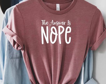 The Answer Is Nope Shirt,Sarcastic Shirt, Sarcasm Shirt, Sassy Shirt, Offensive Shirt, Dark Humor Shirt, Sarcastic Slogan, Hilarious Shirt