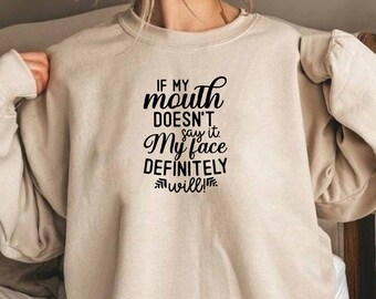 If My Mouth Doesn't Say It My Face Definitely Will Sweatshirt, Bitch Sweatshirt, Sarcastic Slogan Sweatshirt, Mom Life Sweatshirt, Sarcasm