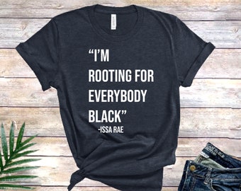 I Am Rooting For Everybody Black Shirt, Issa Rae shirt, BLM shirt, Human rights shirt, Black history month shirt,  racial equality shirt,