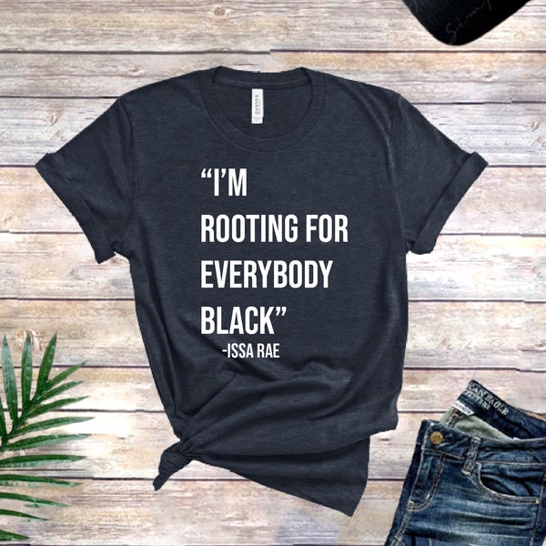 I Am Rooting For Everybody Black Shirt, Issa Rae shirt, BLM shirt, Human rights shirt, Black history month shirt,  racial equality shirt,