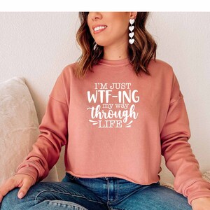 Im Just Wtfing My Way Through Life Crop Top, Adult Gift, Sassy Crop Top, Overthinking Crop Top, Overthinker Crop Top, Mom Life Crop Top