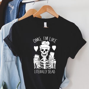 OMG, I'm Like Literally Dead Shirt, Funny Halloween Shirt, Halloween Skeleton Shirt, Halloween Party Shirt, Halloween Costume, Halloween Tee