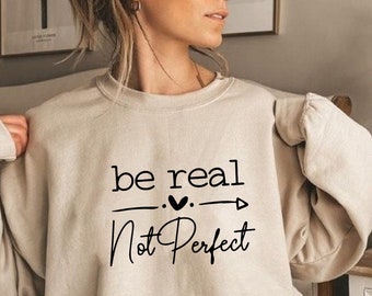 Be Real Not Perfect Sweatshirt, Be Kind Sweatshirt, Kindness Sweatshirt, Positive Sweatshirt, Meditation Sweatshirt, Self Love Sweater