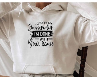 Cancel My Subscription Im Done With Your Issues Hoodie, Offensive Hoodie, Ironic Hoodie, Dark Humor Gift, Sassy Hoodie, Sarcasm Hoodie