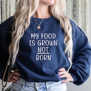 My Food Is Grown Not Born Sweatshirt, Vegetarian Food Sweatshirt, Eat Vegetables Sweatshirt, Herbivore Sweatshirt, Vegan Lovers Sweatshirt