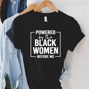 Powered by the black women before me, Black History Month Shirt, Black Women Power Shirt,  Black Pride shirt, Black Lives matter, Bhm Shirt