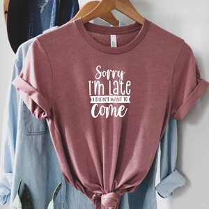 Sorry Im Late I Didnt Want To Come Shirt, Sarcastic Slogan, Ironic Shirt, Offensive Shirt, Dark Humor Shirt, Roll My Eyes Shirt, Sassy Shirt