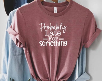Vermutlich spät für etwas Shirt, Sarkastisches Shirt, Introvertiertes Shirt, Mentale Gesundheit Shirt, Angst Shirt, Overthinker Shirt, Freches Shirt