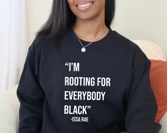 I Am Rooting For Everybody Black Sweatshirt, Issa Rae sweatshirt, BLM sweatshirt, Human rights sweatshirt, Black history month sweatshirt,