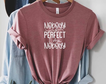 Nobody Perfect I Am Nobody Shirt, Egoistic Shirt, Sarcastic Shirt, Egoistic Shirt, Roll My Eyes Shirt, Offensive Shirt, Sassy Shirt
