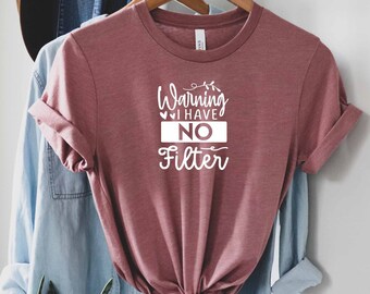 Warning I Have No Filter Shirt, Offensive Shirt, Ironic Shirt, Dark Humor Shirt, Sarcastic Shirt, Sarcasm Shirt, Sarcastic Slogan