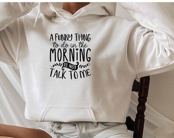 A Funny Thing To Do In The Morning Is Not Talk To Me Hoodie, Sarcastic Hoodie,Introvert Hoodie, Anti Social Hoodie, Bitch Hoodie, Ironic