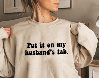 Put It On My Husband's Tab Sweatshirt, Funny Girlfriend Sweatshirt, Cute Meme Sweatshirt, Gifts for Girlfriend Sweatshirt, Valentines Day