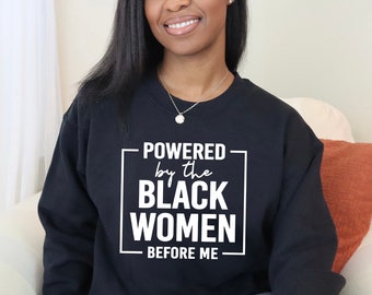 Powered by the black women before me, Black History Month Sweatshirt, Black Women Power Sweatshirt, Black Pride sweater, Black Lives matter