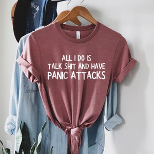 All I Do Is Talk Shit Shirt, I Have Panic Attacks Shirt, My Anxiety Attack Shirt, Mental Health Awareness Shirt, Panic Attack Mom Shirt