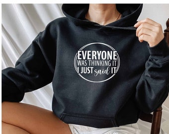 Everyone Was Thinking It I Just Said It Hoodie, Sarcastic Hoodie, Offensive Hoodie, Anti Social Hoodie, Dark Humour Hoodie, Hilarious Hoodie