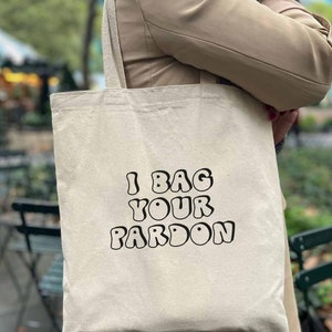 I Bag Your Pardon Cotton Tote Bag, Mom Life Gift, Printed Bags, Slogan Tote Bag, Cotton Bag, Sustainable Gifts, Bag Quotes