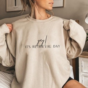 Yay! It&#39;s Retrieval Day Sweatshirt, Transfer Day,  Ivf Support Sweatshirt, Ivf Luck Sweatshirt, ,pregnancy sweatshirt