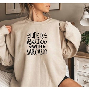 Life Is Better With Sarcasm Sweatshirt, Sarcastic Sweatshirt, Sarcastic Slogan, Ironic Sweatshirt, Dark Humor Sweatshirt, Sweatshirt With
