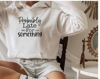 Probably Late For Something Hoodie, Sarcastic Hoodie, Introvert Hoodie, Mental Health Hoodie, Anxiety Hoodie, Overthinker Hoodie, Sassy