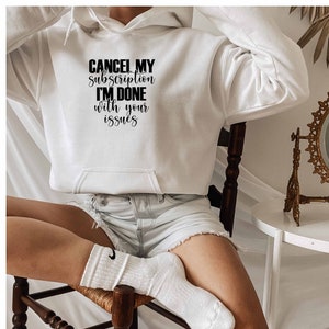 Cancel My Subscription Im Done With Your Issues Hoodie, Offensive Gift, Sarcasm Quotes Hoodie, Sarcastic Hoodie, Sassy Hoodie, Dark Humour