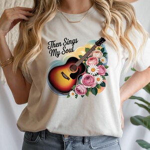 Then Sings My Soul T-Shirt, Christian Guitar Shirt, Worship Music Faith Tee, Floral Gospel Art, Inspirational Praise