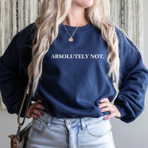 Absolutely Not Sweatshirt, Funny Quote Sweatshirt, Sarcastic Sweatshirt, Funny Gift, Statement Sweatshirt, Funny Mom Sweatshirt,