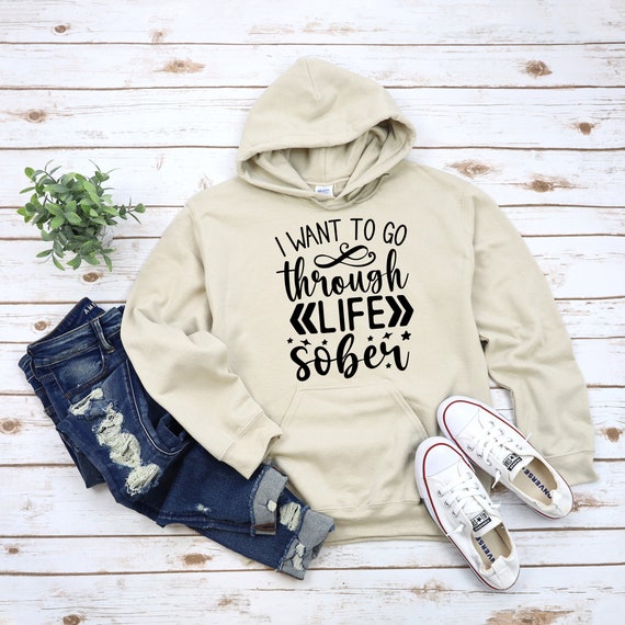 Buy I Want to Go Through Life Sober Hoodie Sober Hoodie Gift for
