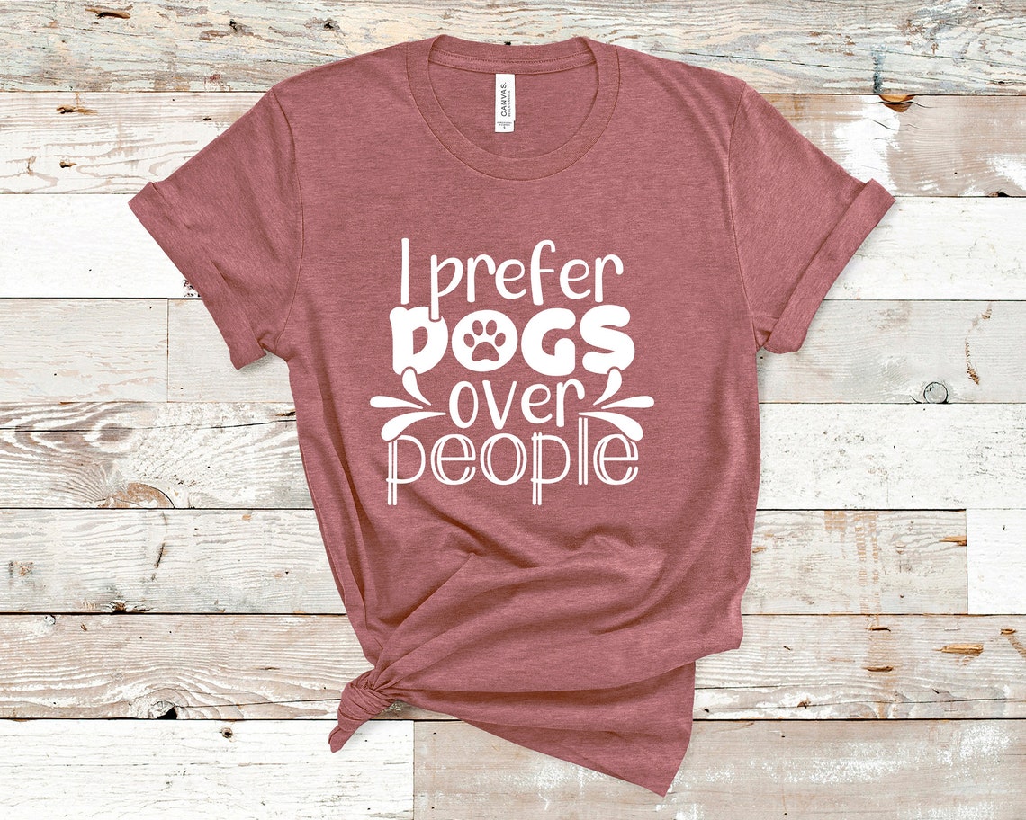 I Prefer Dogs Over People Shirts Funny Dog Shirt Dog Owner Etsy