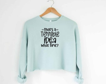 Thats A terrible Idea What Time Crop Top, Crop Top With Sayings, Ironic Crop Top, Dark Humor Crop Top, Hilarious Crop Top, Overthinker Crop