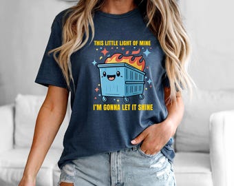 This Little Light Of Mine Dumpster Fire T-Shirt, Funny Mental Health Humor Tee, Sarcastic Motivational Shirt