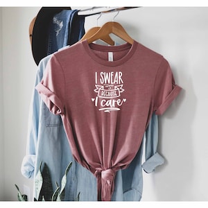 I Swear Because I Care Shirt, Sarcasm Quotes Shirt, Sarcastic Gift, Sassy Girl Gift, Ladies Shirt, Sarcastic Slogan Shirt, Humorous Shirt