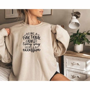 Being A Functional Adult Excessive Sweatshirt, Awkward Gift, Offensive Sweatshirt, Hilarious Sweatshirt, Adult Humor Sweatshirt, Sarcastic