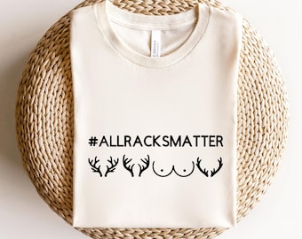 All Racks Matter T Shirt, Funny Deer Antler Shirt, Hunting Humor Tee, Outdoors Graphic Shirt, Hunter Gift Tee