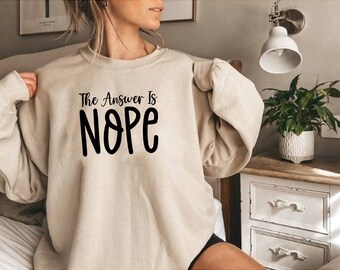 The Answer Is Nope Sweatshirt,Sarcastic Sweatshirt, Sarcasm Sweatshirt, Sassy Sweatshirt, Offensive Sweatshirt, Dark Humor Sweatshirt