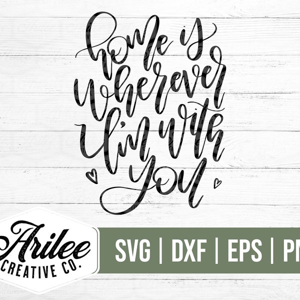 Home is Wherever I'm with You SVG - Home SVG - Handlettered SVG Files for Silhouette and Cricut - Love Quote Svg - Home svg for Signs